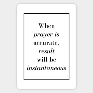 When prayer is accurate, result will be instantaneous - Spiritual quote Magnet